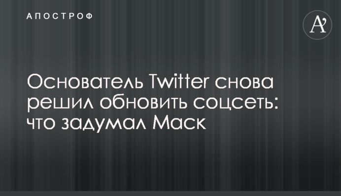 Власник Twitter знову вирішив оновити соцмережу: що задумав Маск