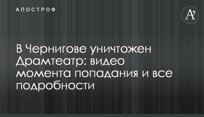 В Чернігові знищено Драмтеатр: відео моменту влучання і всі подробиці