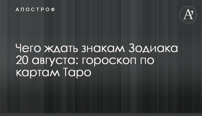 Чего ждать знакам Зодиака 20 августа: гороскоп по картам Таро
