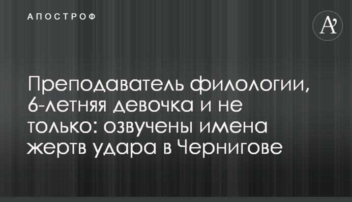 Преподаватель филологии, 6-летняя девочка и не только: озвучены имена жертв удара в Чернигове