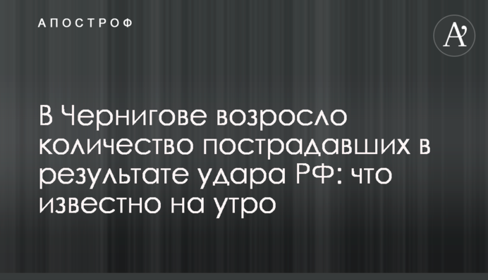 У Чернігові зросла кількість постраждалих внаслідок удару РФ: що відомо на ранок