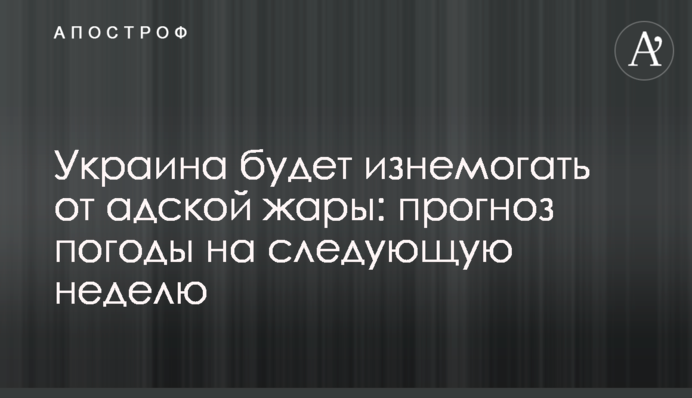Україна знемагатиме від пекельної спеки: прогноз погоди на наступний тиждень