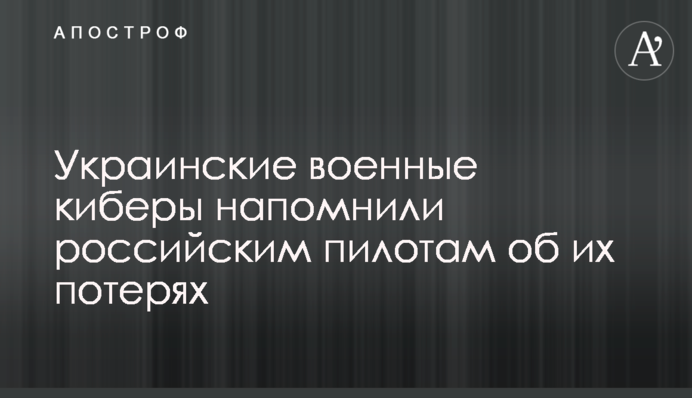 Українські військові кібери нагадали російським пілотам про їх втрати