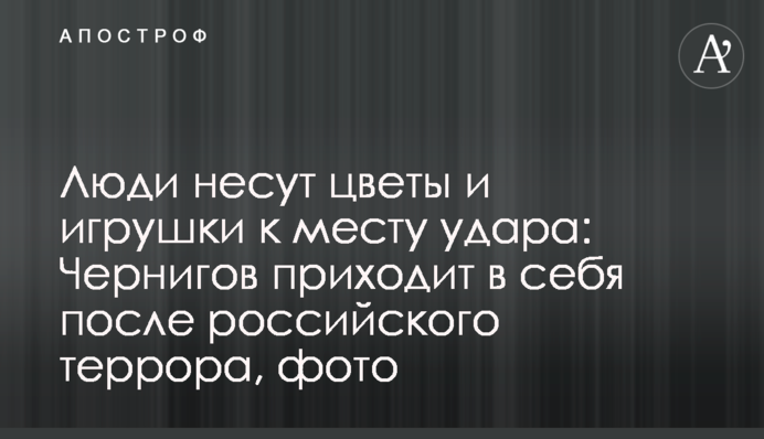 Люди несуть квіти і іграшки до місця удару: Чернігів оговтується після російського терору, фото