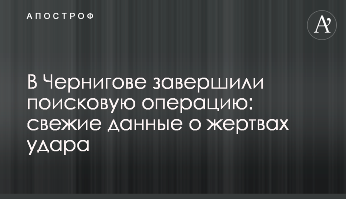 В Чернигове завершили поисковую операцию: свежие данные о жертвах удара