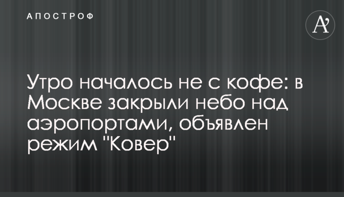 Ранок почався не з кави: в Москві закрили небо над аеропортами, оголошено режим  