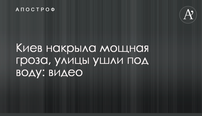 Київ накрила потужна гроза, вулиці пішли під воду: відео