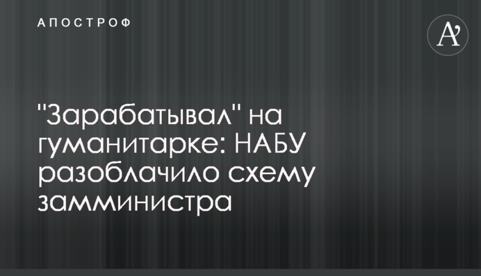 "Заробляв" на гуманитарці: НАБУ викрило схему заступника міністра
