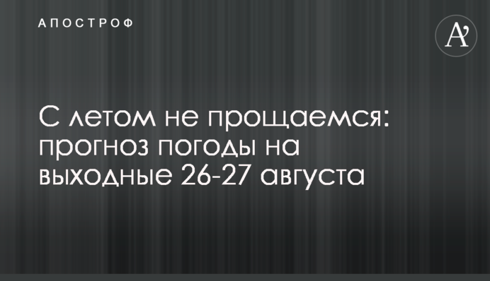 З літом не прощаємося: прогноз погоди на вихідні 26–27 серпня