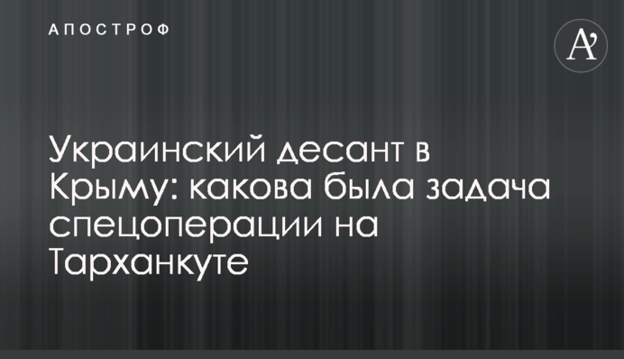 Украинский десант в Крыму: какова была задача спецоперации на Тарханкуте