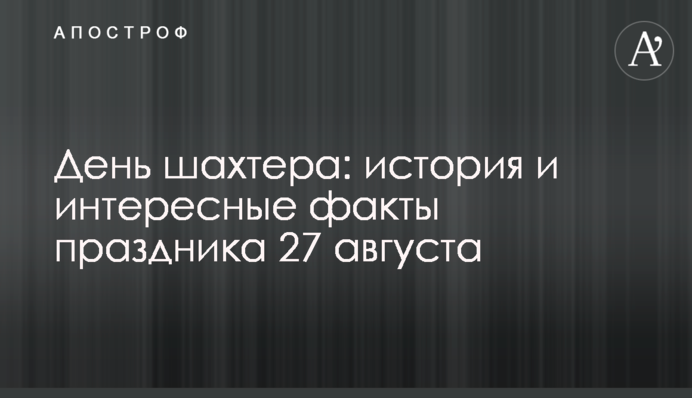 День шахтера: история и интересные факты праздника 27 августа