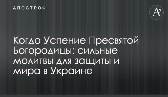 Коли Успіння Пресвятої Богородиці: сильні молитви для захисту і миру в Україні
