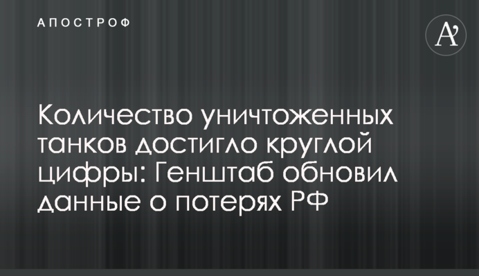 Количество уничтоженных танков достигло круглой цифры: Генштаб обновил данные о потерях РФ