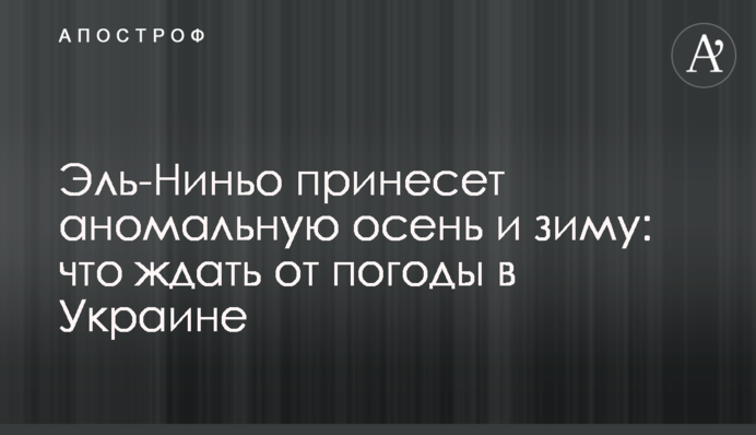 Ель-Ніньо принесе аномальну осінь і зиму: що чекати від погоди в Україні