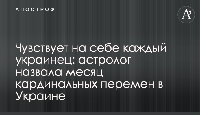 Почувствует на себе каждый украинец: астролог назвала месяц кардинальных перемен в Украине