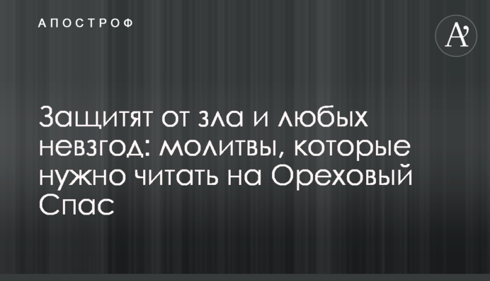 Захистять від зла і будь-яких негараздів: молитви, які треба читати на Горіховий Спас