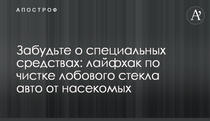 Забудьте про спеціальні засоби: лайфхак з чищення лобового скла авто від комах