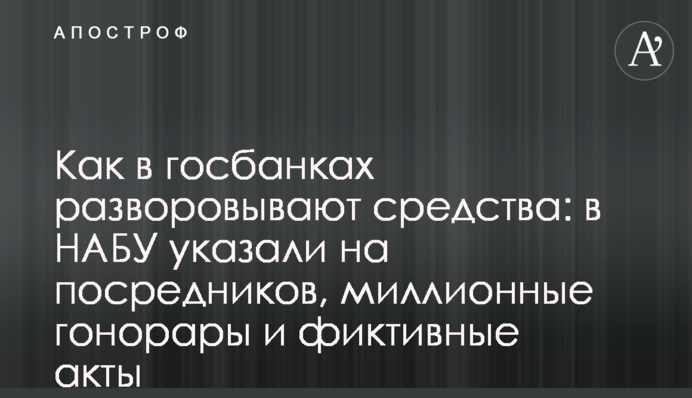 Як у держбанках розкрадають кошти: в НАБУ вказали на посередників, мільйонні гонорари та фіктивні акти