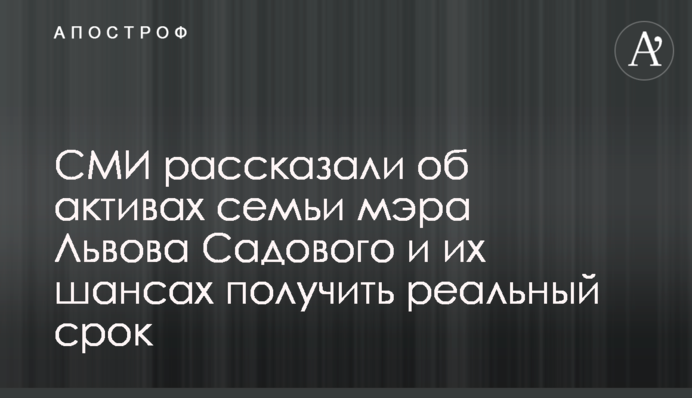 СМИ рассказали об активах семьи мэра Львова Садового и их шансах получить реальный срок
