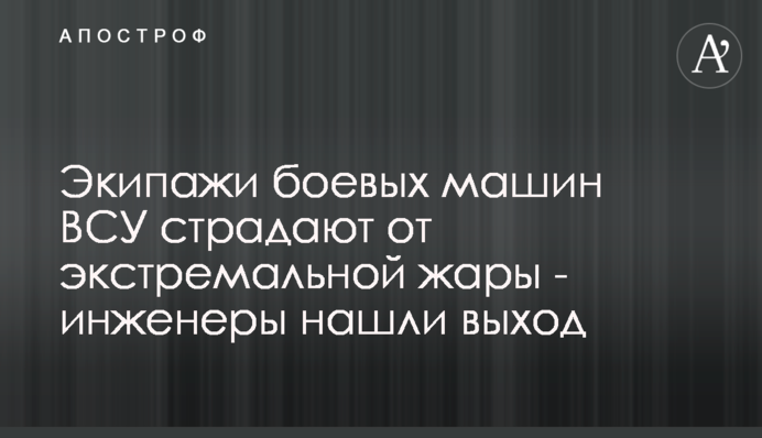 Экипажи боевых машин ВСУ страдают от экстремальной жары - инженеры нашли выход