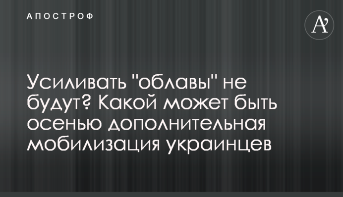 Посилювати "облави" не будуть? Якою може бути восени додаткова мобілізація українців