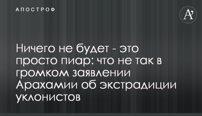 Ничего не будет - это просто пиар: что не так в громком заявлении Арахамии об экстрадиции уклонистов