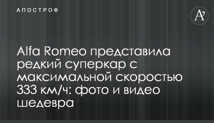 Alfa Romeo презентувала рідкісний суперкар з максимальною швидкістю 333 км/год: фото і відео шедевра
