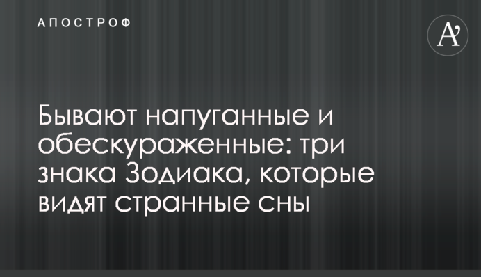 Бувають налякані і збентежені: три знаки Зодіаку, які бачать дивні сни
