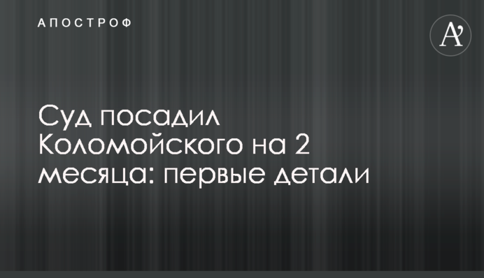 Суд посадил Коломойского на 2 месяца: все детали, фото и видео