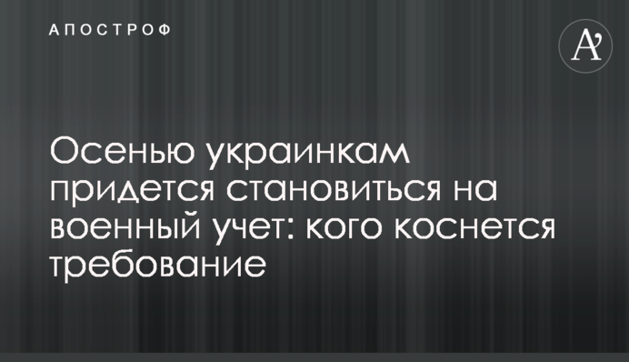 Восени українкам доведеться ставати на військовий облік: кого торкнеться вимога