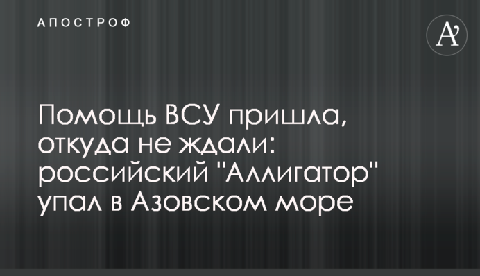 Помощь ВСУ пришла, откуда не ждали: российский "Аллигатор" упал в Азовском море
