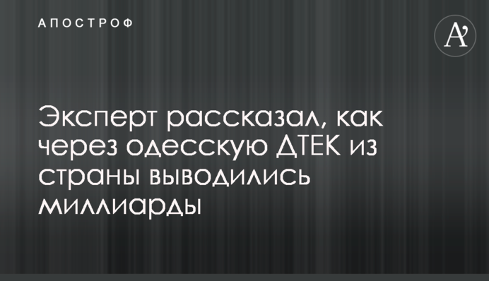 Эксперт рассказал, как через одесскую ДТЕК из страны выводились миллиарды
