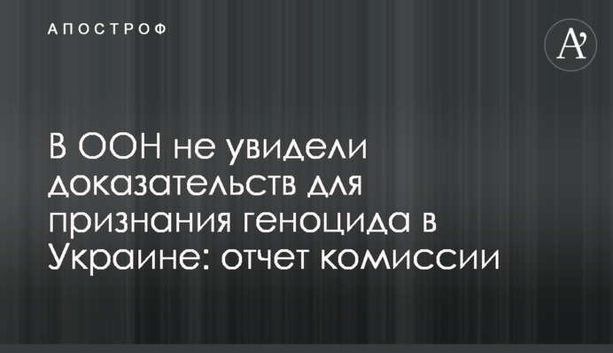 В ООН не побачили доказів для визнання геноциду в Україні: звіт комісії