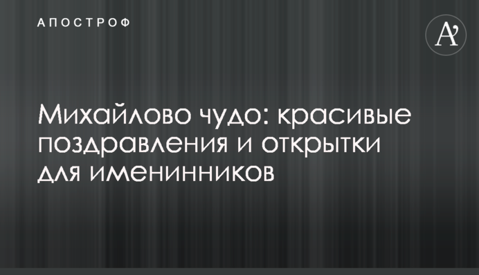 Михайлове чудо: красиві привітання і листівки для іменинників