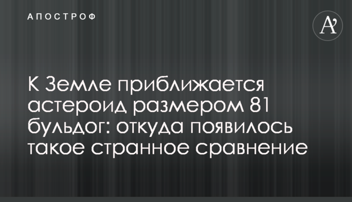 До Землі наближається астероїд розміром у 81 бульдог: звідки з’явилося таке дивне порівняння