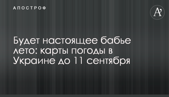 Будет настоящее бабье лето: карты погоды в Украине до 11 сентября