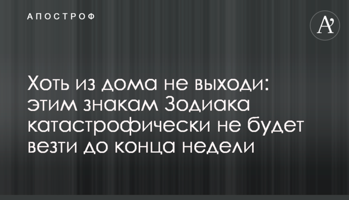 Хоч з дому не виходь: цим знакам Зодіаку катастрофічно не щаститиме до кінця тижня