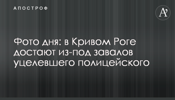 Фото дня: в Кривом Роге достают из-под завалов уцелевшего полицейского