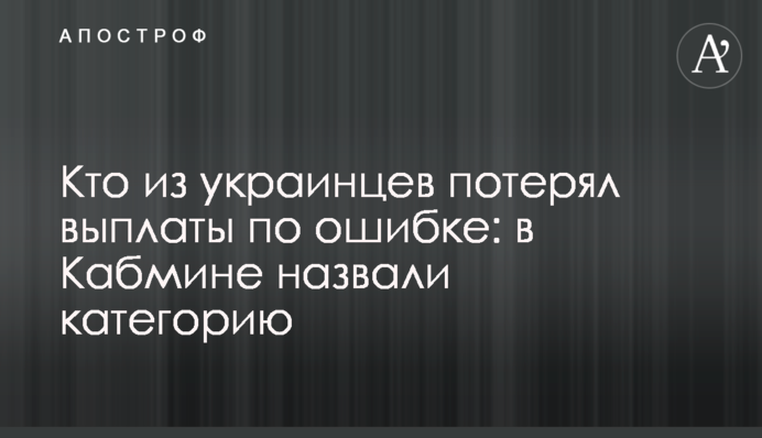 Кто из украинцев потерял выплаты по ошибке: в Кабмине назвали категорию