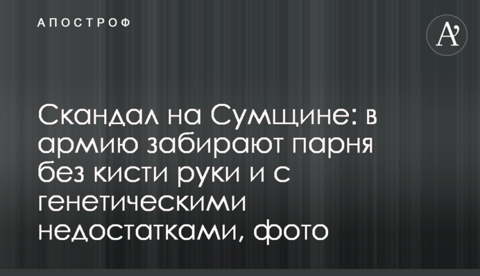 Скандал на Сумщині: до війська забирають хлопця без кисті руки та з генетичними вадами, фото