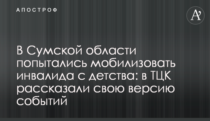 На Сумщині спробували мобілізувати інваліда з дитинства: в ТЦК розповіли свою версію подій