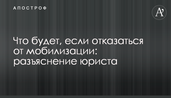 Что будет, если отказаться от мобилизации: разъяснение юриста
