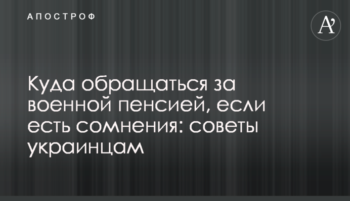 Куда обращаться за военной пенсией, если есть сомнения: советы украинцам