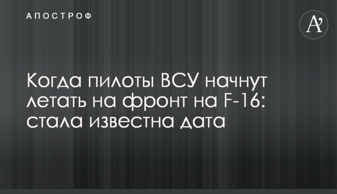 Когда пилоты ВСУ начнут летать на фронт на F-16: стала известна дата