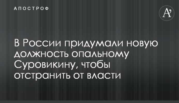 В России придумали новую должность опальному Суровикину, чтобы отстранить от власти