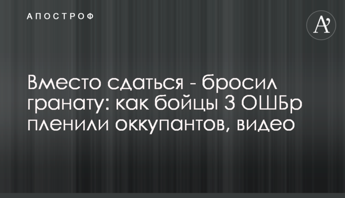 Замість здатися - кинув гранату: як бійці 3 ОШБр брали в полон окупантів, відео