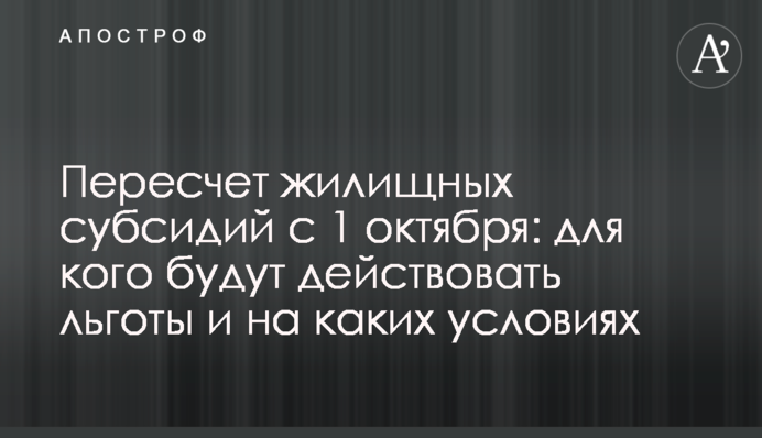 Пересчет жилищных субсидий с 1 октября: для кого будут действовать льготы и на каких условиях