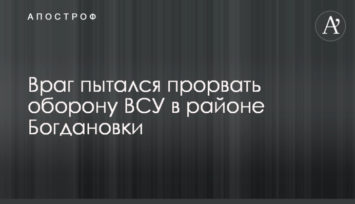 Враг пытался прорвать оборону ВСУ в районе Богдановки