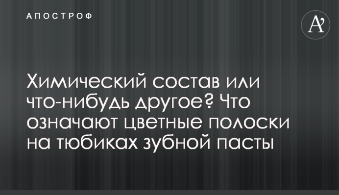 Химический состав или что-нибудь другое? Что означают цветные полоски на тюбиках зубной пасты