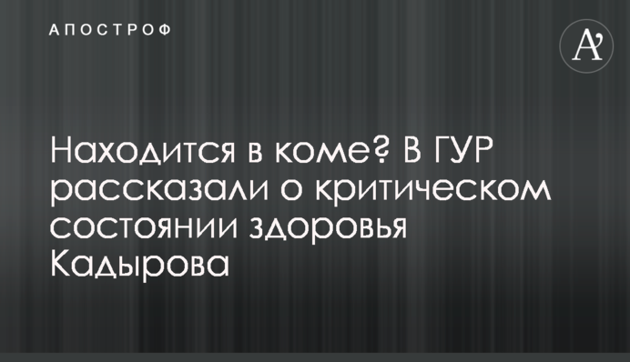 Находится в коме? В ГУР рассказали о критическом состоянии здоровья Кадырова
